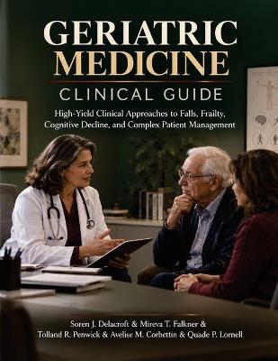 Geriatric Medicine Clinical Guide: High-Yield Clinical Approaches to Falls, Frailty, Cognitive Decline, and Complex Patient Management - Mireva T Falkner,Tolland R Penwick,Avelise M Corbettin - cover