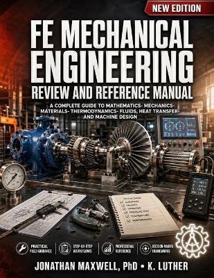 Fe Mechanical Engineering Review and Reference Manual: A Complete Guide to Mathematics, Mechanics, Materials, Thermodynamics, Fluids, Heat Transfer, and Machine Design - K Luther,Jonathan Maxwell - cover