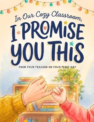 I Promise You This, From Your Teacher on Your First Day: A First Day of School Picture Book for Back-to-School, Courage, Comfort, and Belonging - Emma Willow - cover