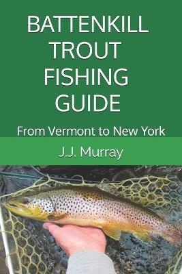 Battenkill Trout Fishing Guide: From Vermont to New York - J J Murray - cover