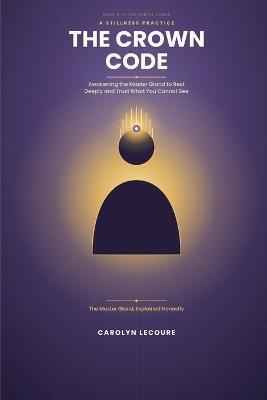 The Crown Code: Awakening the Master Gland to Rest Deeply and Trust What You Cannot See - Carolyn Lecoure - cover
