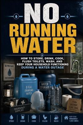 No Running Water: How to Store, Drink, Cook, Flush Toilets, Wash, and Keep Your Household Functioning During a Water Outage - V Rhea - cover