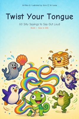 Twist Your Tongue: Level 1: Easy & Silly - 60 Silly Sayings to Say Out Loud - John E Williams - cover