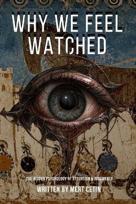 Why We Feel Watched: The Hidden Psychology of Attention, Judgment, and Self-Consciousness - Mert Cetin - cover