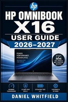 Libro in inglese HP Omnibook X16 User Guide 2026-2027: The Step-by-Step Reference for Every Port, Button, Connection, Copilot+ Tool, Battery Setting, Security Configuration, and Fix - Written in Plain Language for Every Type of Owner  - Daniel Whitfield