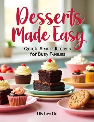 Desserts Made Easy- Quick, Simple Recipes for busy families - Lily Law Liu - cover