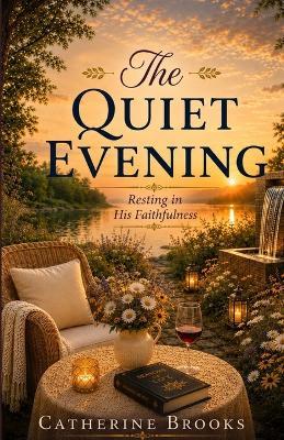 The Quiet Evening: Resting in His Faithfulness - Catherine Brooks - cover