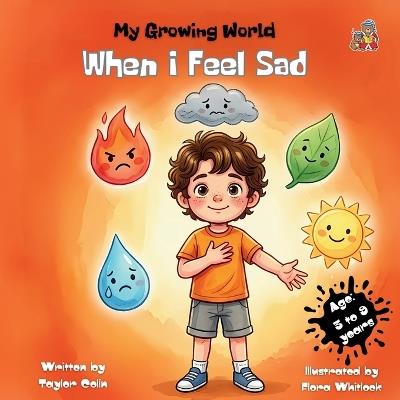 My Growing World, When I Feel Sad Age: 3 to 9 years: Teach Kids to Name Emotions and Build Self-Regulation Skills & Help them Toddlers Understand Big Emotions and Find Their Calm - Taylor Colin - cover
