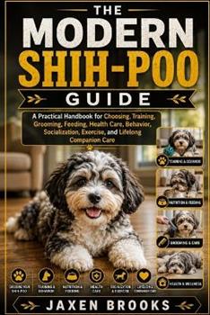 Libro in inglese The Modern Shih-Poo Guide: A Practical Handbook for Choosing, Training, Grooming, Feeding, Health Care, Behavior, Socialization, Exercise, and Lifelong Companion Care  - Jaxen Brooks