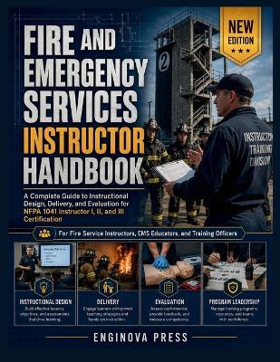 Fire and Emergency Services Instructor Handbook: A Complete Guide to Instructional Design, Delivery, and Evaluation for NFPA 1041 Instructor I, II, and III Certification - Enginova Press - cover