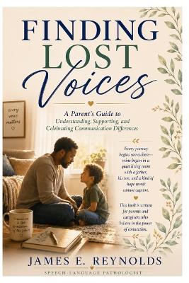 Finding Lost Voices: Guidance, Hope, and Practical Support for Parents of Children With Communication Challenges - James E Reynolds - cover