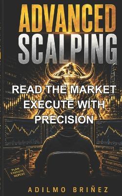 Advanced Scalping: Read the Market. Execute with Precision - Adilmo Briñez - cover