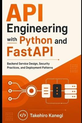 API Engineering with Python and FastAPI: Backend Service Design, Security Practices, and Deployment Patterns - Takehiro Kanegi - cover