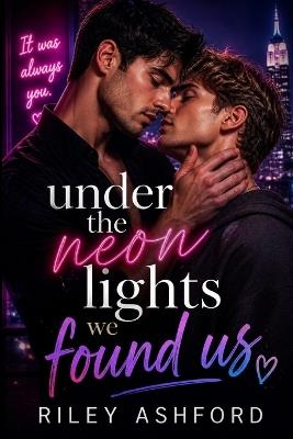 Under Neon Lights We Found Us - Riley Ashford - cover