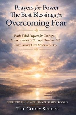 Prayers for Power The Best Blessings for Overcoming Fear: Faith-Filled Prayers for Courage, Calm in Anxiety, Stronger Trust in God, and Victory Over Fear Every Day - The Godly Sphere - cover