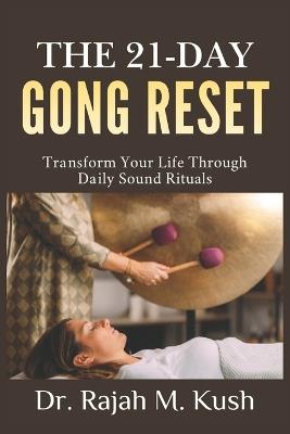 The 21-Day Gong Reset: Transform Your Life Through Daily Sound Rituals - Rajah M Kush - cover