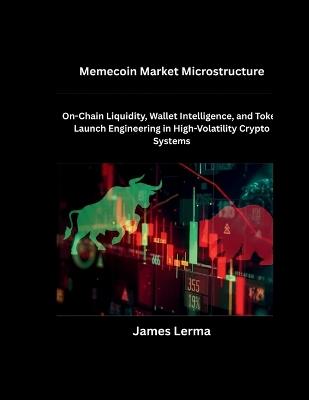 Memecoin Market Microstructure: On-Chain Liquidity, Wallet Intelligence, and Token Launch Engineering in High-Volatility Crypto Systems - James Lerma - cover