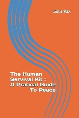 The Human Servival Kit: A Pratical Guide To Peace - Solis Pax - cover