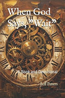 When God Says, "Wait": A Book and Devotional - Jeff Peters - cover