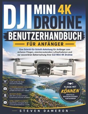Dji Mini 4k Drohne Benutzerhandbuch Für Anfänger: Eine Schritt-für-Schritt-Anleitung für Anfänger zum sicheren Fliegen, atemberaubenden Luftaufnahmen und zur souveränen Beherrschung Ihrer DJI Mini 4K Drohne - Steven Dameron - cover