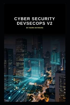Cyber Security DevSecOps v2: Updated information from v1 to form v2 - Mark Hayward - cover