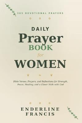 Daily Devotional Prayer Book For Women: 365 Devotional Prayers, Bible Verses, and Reflections for Strength, Peace, Healing, and a Closer Walk with God - Enderline Francis - cover