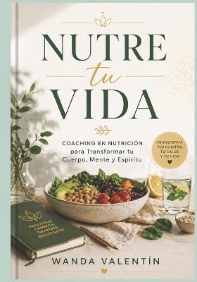 Nutre tu Vida: Coaching en Nutrición para Transformar tu Cuerpo, Mente y Espíritu" - Wanda Valentín - cover