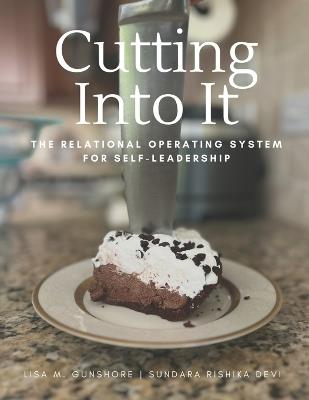 Cutting Into It: The Relational Operating System for Self-Leadership - Lisa M Gunshore - cover