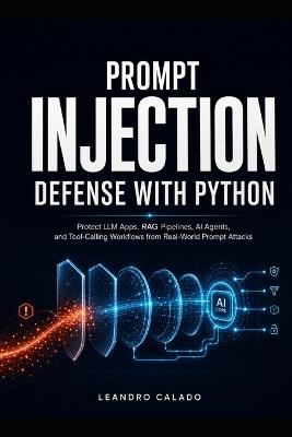 Prompt Injection Defense with Python: Protect LLM Apps, RAG Pipelines, AI Agents, and Tool-Calling Workflows from Real-World Prompt Attacks - Leandro Calado - cover