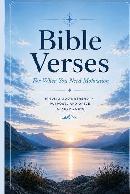 Bible Verses For When You Need Motivation: Scripture and Reflection for Rising Up and Pressing Forward - Braden Sheehan - cover