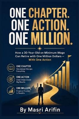 One Chapter. One Action. One Million.: How a 30-Year-Old on Minimum Wage Can Retire with One Million Dollars - With One Action - Masri Arifin - cover