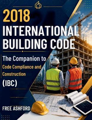 2018 International Building Code: The Companion to Code Compliance and Construction (IBC) - Free Ashford - cover