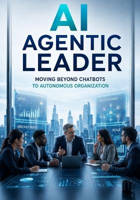 AI Agentic Leader: Moving Beyond Chatbots to Autonomous Organization - Farrukh Malik - cover