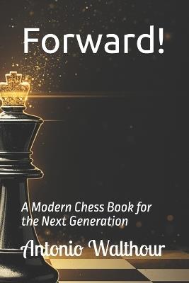 Forward!: A Modern Chess Book for the Next Generation - Antonio D Walthour - cover