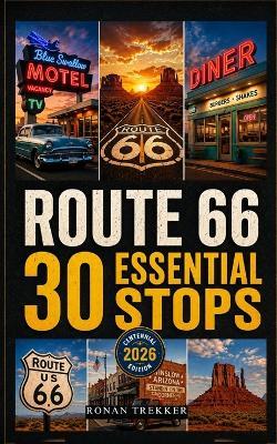 Route 66: 30 Essential Stops: The Definitive Curated Guide to the Mother Road's Most Irreplaceable Experiences Centennial Edition 2026 - Ronan Trekker - cover
