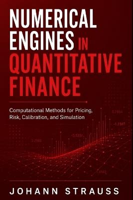 Numerical Engines in Quantitative Finance: Computational Methods for Pricing, Risk, Calibration, and Simulation - Johann Strauss - cover
