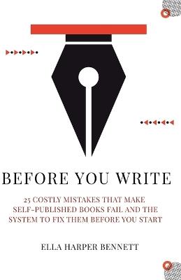 Before You Write: 25 Costly Mistakes That Make Self-Published Books Fail and the System to Fix Them Before You Start - Ella Harper Bennett - cover
