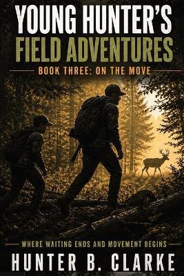 The Young Hunter's Field Adventures: On the Move - Hunter B Clarke - cover