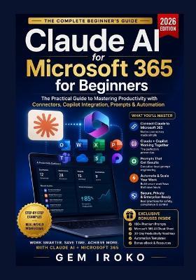 Claude AI for Microsoft 365 for Beginners: The Practical Guide to Mastering Productivity with Connectors, Copilot Integration, Prompts & Automation - Gem Iroko - cover