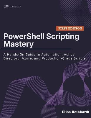 PowerShell Scripting Mastery: A Hands-On Guide to Automation, Active Directory, Azure, and Production-Grade Scripts - Elias Reinhardt - cover