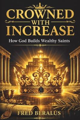 Crowned with Increase: How God Builds Wealthy Saints - Fred Beralus - cover