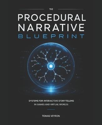 The Procedural Narrative Blueprint: Systems for Interactive Storytelling in Games and Virtual Worlds - Tomas Veyron - cover