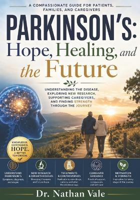 Parkinson's: Hope, Healing, and the Future: Understanding the Disease, Exploring New Research, Supporting Caregivers, and Finding Strength Through the Journey - Nathan Vale - cover