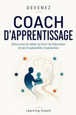 Devenez Coach d'Apprentissage: Découvrez le métier du futur de l'éducation et ses 6 spécialités impactantes - Learning Coach - cover