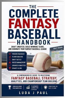 The Complete Fantasy Baseball Handbook: Draft Smarter, Build Winning Teams, and Dominate Your Fantasy Baseball League - Luda J Paul - cover