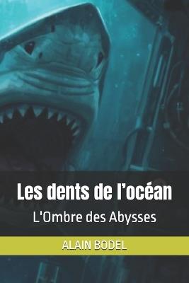 Les dents de l'océan: L'Ombre des Abysses - Alain Bodel - cover