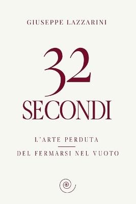 32 secondi: L'arte perduta del fermarsi nel vuoto - Giuseppe Lazzarini - cover