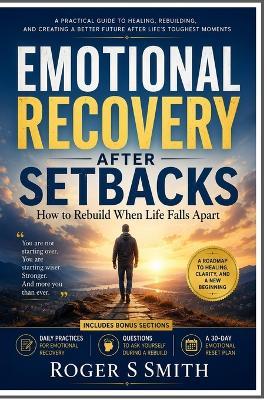 Emotional Recovery After Setbacks: How to Rebuild When Life Falls Apart - Roger S Smith - cover