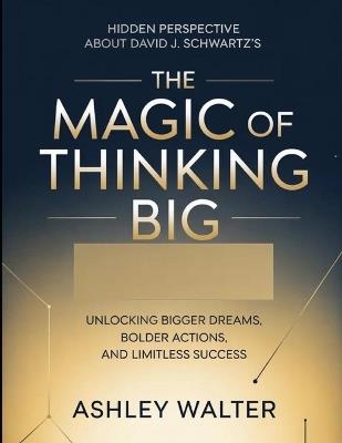 Hidden Perspective About David J. Schwartz's The Magic Of Thinking Big: Unlocking Bigger Dreams, Bolder Actions, And Limitless Success - Ashley Walter - cover