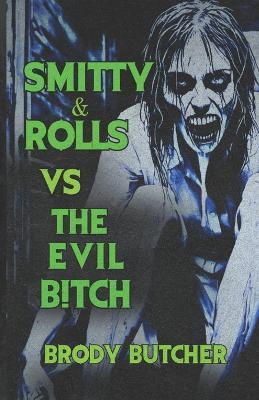 Smitty & Rolls Vs The Evil B!tch: A Trashy Horror Comedy About Two Idiots Fighting Evil - Brody Butcher - cover